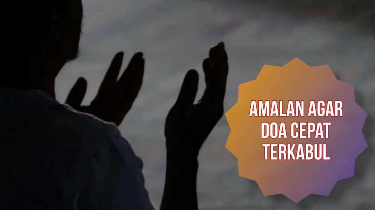 Lakukan Amalan Ini agar Doa Cepat Dikabulkan oleh Allah SWT