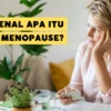 Mengenal Menopause Perjalanan Alami Perempuan, Gak Usah Panik!