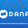 Segera Klaim Hadiah Saldo DANA Gratis Rp300 ribu di Sini!