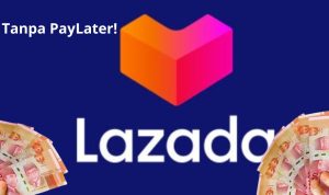 Cara Pinjam Uang di Lazada Tanpa PayLater! Bisa Pakai 2 Cara!