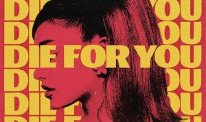 Ariana Grande x The Weeknd Releases Die For You Remix Ariana Grande x The Weeknd Releases Die For You Remix
