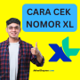 3 Cara Cek Nomor XL Lengkap, Cek Di Sini!