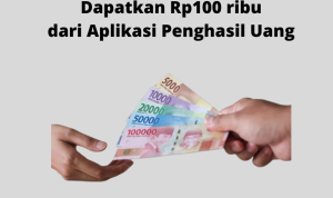 Rp100.000 Langsung Cair dari Aplikasi Penghasil Uang