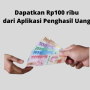 Rp100.000 Langsung Cair dari Aplikasi Penghasil Uang