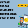 Rp200.000 Langsung Cair dari Aplikasi Penghasil Uang, Daftar di Sini!
