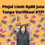 Pinjol Tanpa Verifikasi KTP, Langsung Cair Rp80 Juta!