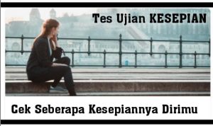 Link Tes Ujian KESEPIAN, Cek Seberapa Kesepiannya Dirimu