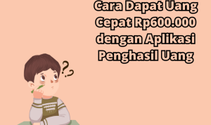 Cara Dapat Uang Rp600 ribu dengan Cepat & Terbukti Membayar
