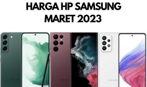 Harga dan Spesifikasi HP Samsung Terbaru Bulan Maret 2023 Harga dan Spesifikasi HP Samsung Terbaru Bulan Maret 2023