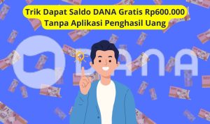 Trik Dapat Saldo DANA Gratis Rp600 Ribu tanpa Apk Penghasil Uang