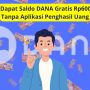 Trik Dapat Saldo DANA Gratis Rp600 Ribu tanpa Apk Penghasil Uang