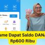 Main Game Terbaru Dapat Saldo DANA Gratis Rp600.000, Cepetan Klaim! Main Game Terbaru Dapat Saldo DANA Gratis Rp600.000, Cepetan Klaim!