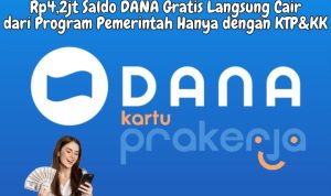 Pakai KTP dan KK, Klaim Rp4,2jt Saldo DANA Gratis Pemerintah Pakai KTP dan KK, Klaim Rp4,2jt Saldo DANA Gratis Pemerintah dari Program Kartu Prakerja