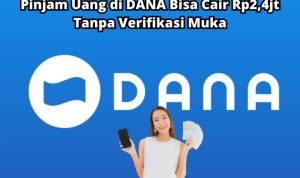 Tanpa Verifikasi Muka, Pinjam Uang di DANA Rp2,4jt Langsung Cair