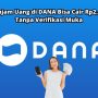 Tanpa Verifikasi Muka, Pinjam Uang di DANA Rp2,4jt Langsung Cair