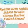 Rp100.000 Saldo DANA Gratis Cuma Daftar Pakai Email Rp100.000 Saldo DANA Gratis Cuma Daftar Pakai Email