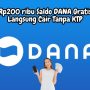 Rp200rb Saldo DANA Gratis Langsung Cair Tanpa KTP