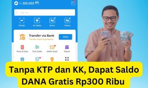 Tidak Perlu KTP dan KK, Saldo DANA Gratis Rp300.000 Langsung Cair