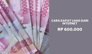 Asik Banget! Cara Dapat Uang Rp 600 Ribu Dari Internet!