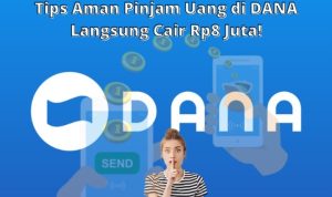 Tips Aman Pinjam Uang di DANA Rp8jt Langsung Cair!
