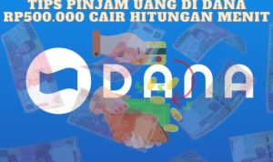 Tips Pinjam Uang di DANA, Rp500rb Cair Hitungan Menit!