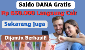 Saldo DANA Gratis Rp 650.000 Langsung Cair Sekarang Juga, Dijamin Berhasil! Saldo DANA Gratis Rp 650.000 Langsung Cair Sekarang Juga, Dijamin Berhasil!