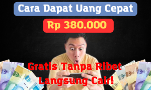 Cara Dapat Uang Cepat Rp 380.000 Gratis Tanpa Ribet Langsung Cair!