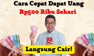 Gak Pake Lama! Ini Cara Cepat Dapat Uang Rp500 rb Sehari Langsung Cair