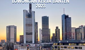 5 Lowongan Kerja Banten Terbaru, Loker Banten 2023
