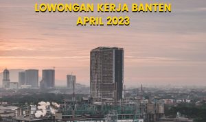 5 Lowongan Kerja Banten Terbaru, 26 April 2023