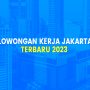 5 Lowongan Kerja Jakarta 2023, Loker Terbaru 27 April 2023 5 Lowongan Kerja Jakarta 2023, Loker Terbaru 27 April 2023