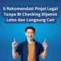 6 Rekomendasi Pinjol Legal Tanpa BI Checking Dijamin Lolos dan Langsung Cair