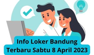 Info Loker Bandung Terbaru Sabtu 8 April 2023 Freshgraduate 1