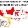 Kenapa ekonomi Indonesia terpusat di Pulau Jawa?