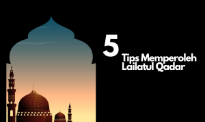 5 Tips Yang Bisa Dilakukan Untuk Memperoleh Lailatul Qadar!