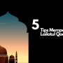 5 Tips Yang Bisa Dilakukan Untuk Memperoleh Lailatul Qadar!