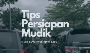 5 Tips Yang Perlu Dipersiapkan Untuk Mudik Hari Raya Idul Fitri 2023!