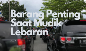Siapkan Barang-Barang Ini Saat Perjalanan Mudik Lebaran 2023!