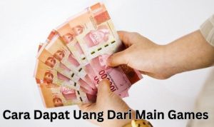 Cara Dapat Uang Dari Main Games? Ternyata Begini Caranya