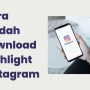 Cara Mudah Download Highlight Instagram Tanpa Aplikasi!!! Download Highlight Instagram Tanpa Aplikasi
