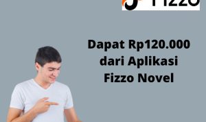 Ini Cara Cepat dapat Rp120ribu dari Aplikasi Penghasil Uang Fizzo Novel!