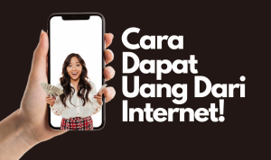 Cara Dapat Uang Dari Internet, Bisa Bikin Untung Ratusan Ribu!