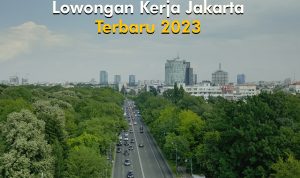 5 Lowongan Kerja Jakarta Mei 2023 Terbaru, Info Loker
