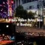 8 Tempat Wisata Malam di Bandung yang Menakjubkan, Liburan Akan Sempurna!