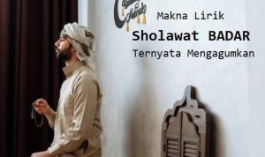Mengetahui makna dan arti lirik Sholawat Badar.