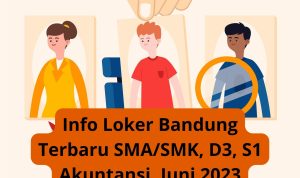 Info Loker Bandung Terbaru SMA/SMK, D3, S1 Akuntansi, Juni 2023