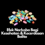 Efek Narkoba Bagi Kesehatan & Kecerdasan Pada Balita!