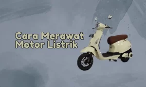 Cara Merawat Motor Listrik, Penting untuk Para Pengguna!