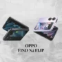 Spesifikasi Smartphone Keluaran Terbaru OPPO Find N2 Flip!