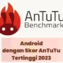 Daftar HP Skor AnTuTu Tertinggi